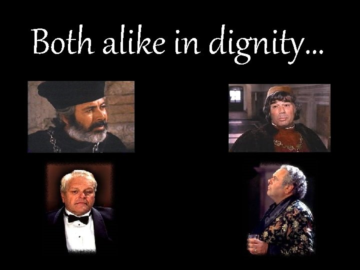 Both alike in dignity… 