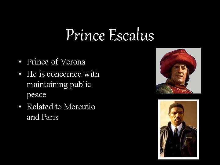 Prince Escalus • Prince of Verona • He is concerned with maintaining public peace