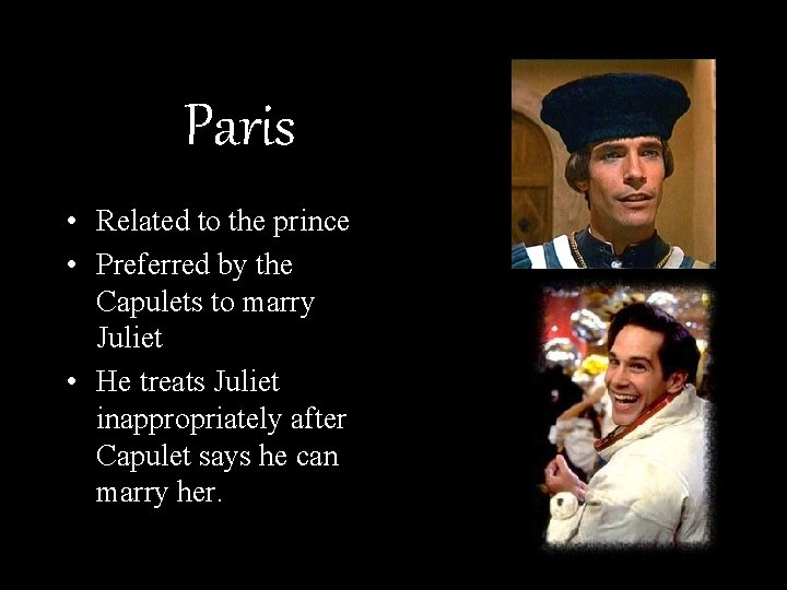 Paris • Related to the prince • Preferred by the Capulets to marry Juliet