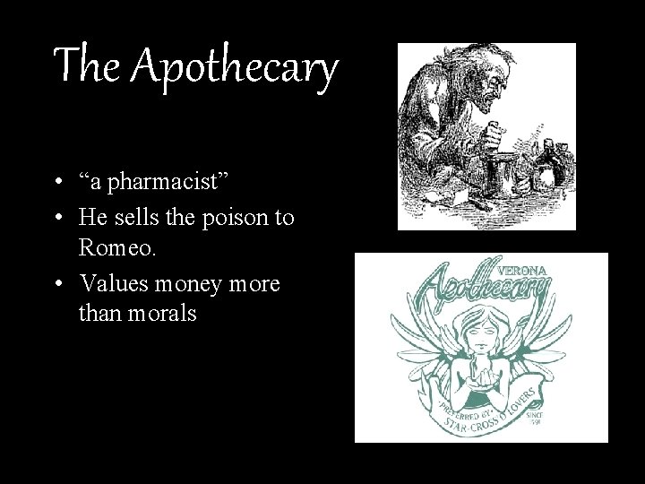 The Apothecary • “a pharmacist” • He sells the poison to Romeo. • Values