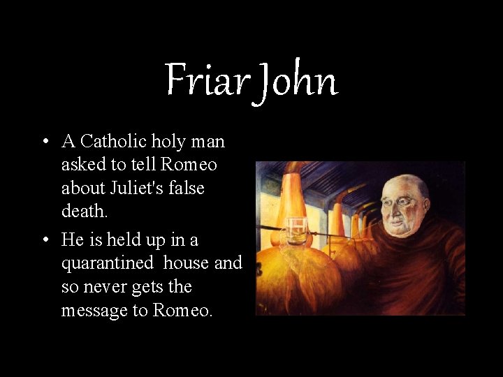 Friar John • A Catholic holy man asked to tell Romeo about Juliet's false