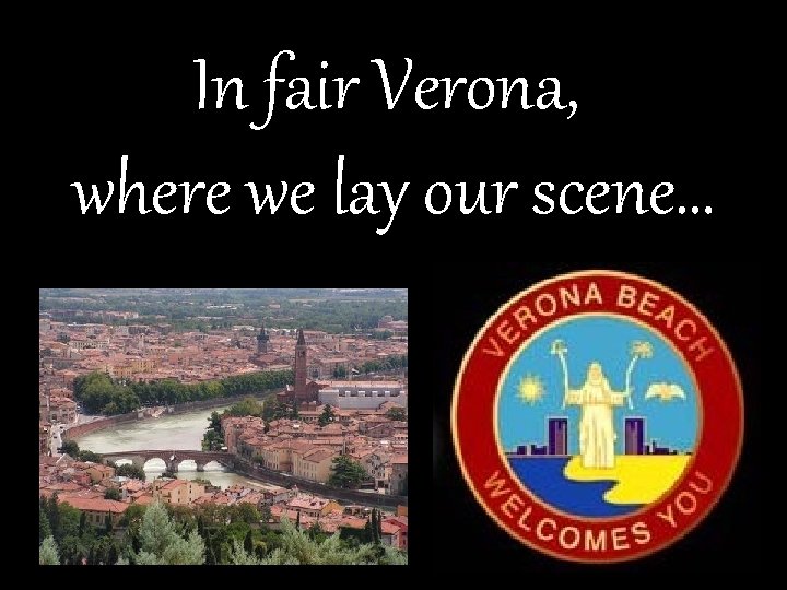 In fair Verona, where we lay our scene… 