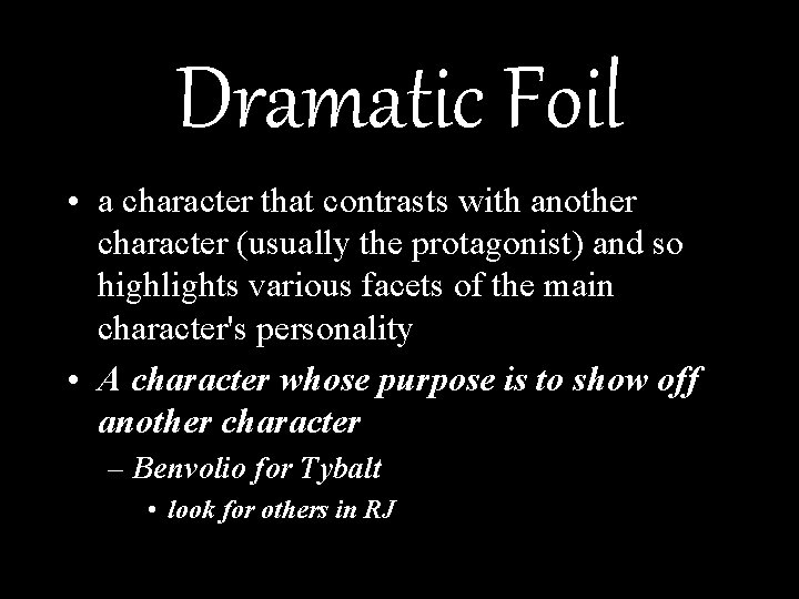 Dramatic Foil • a character that contrasts with another character (usually the protagonist) and