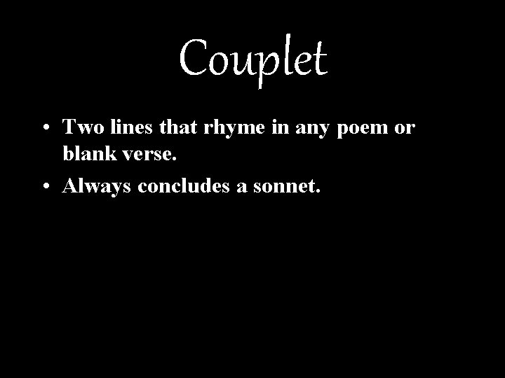 Couplet • Two lines that rhyme in any poem or blank verse. • Always