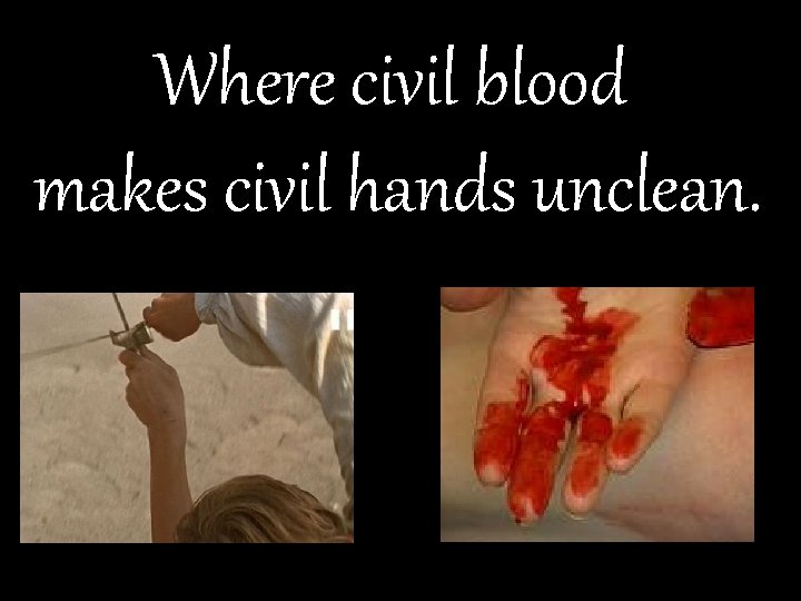 Where civil blood makes civil hands unclean. 