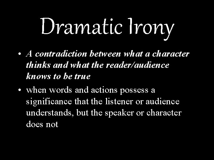 Dramatic Irony • A contradiction between what a character thinks and what the reader/audience