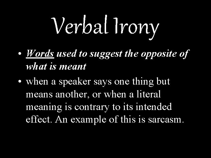 Verbal Irony • Words used to suggest the opposite of what is meant •