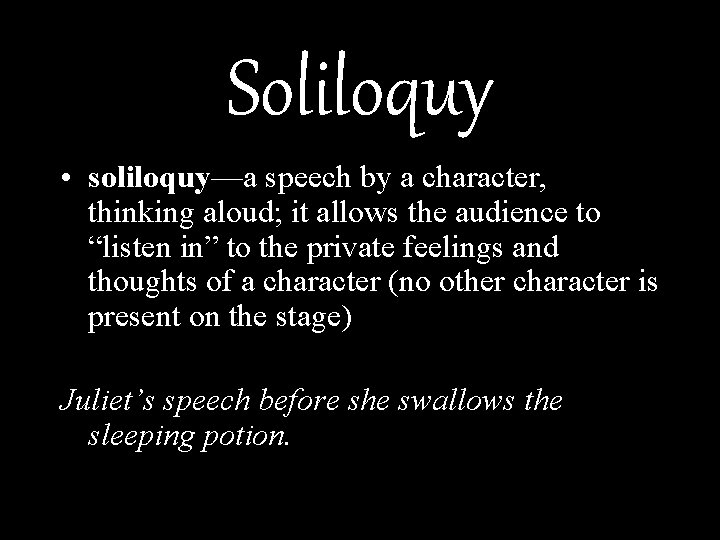 Soliloquy • soliloquy—a speech by a character, thinking aloud; it allows the audience to