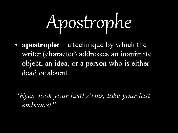 Apostrophe • apostrophe—a technique by which the writer (character) addresses an inanimate object, an