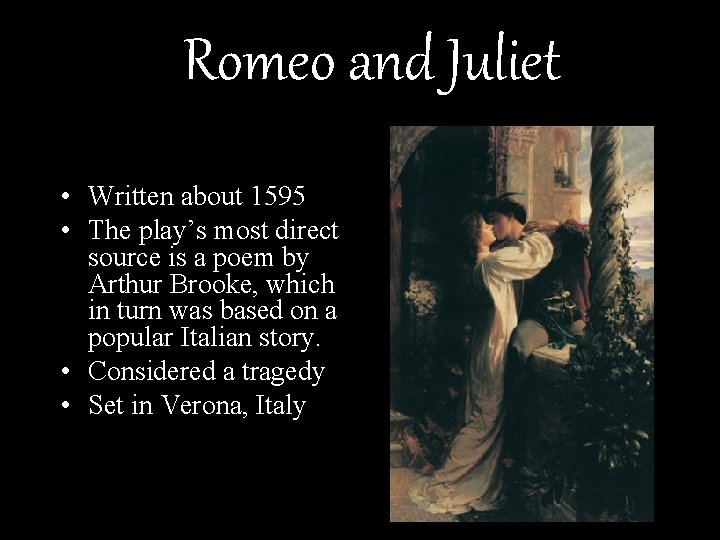 Romeo and Juliet • Written about 1595 • The play’s most direct source is