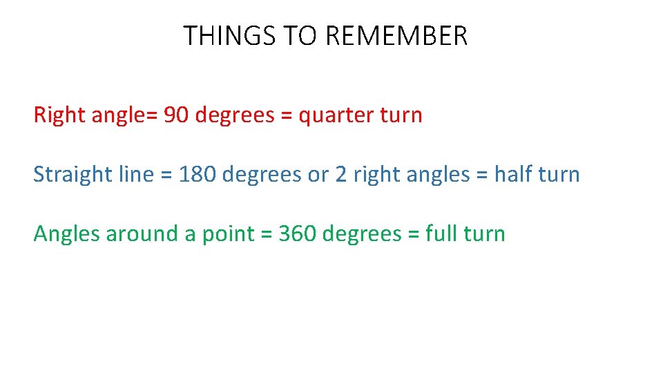 THINGS TO REMEMBER Right angle= 90 degrees = quarter turn Straight line = 180