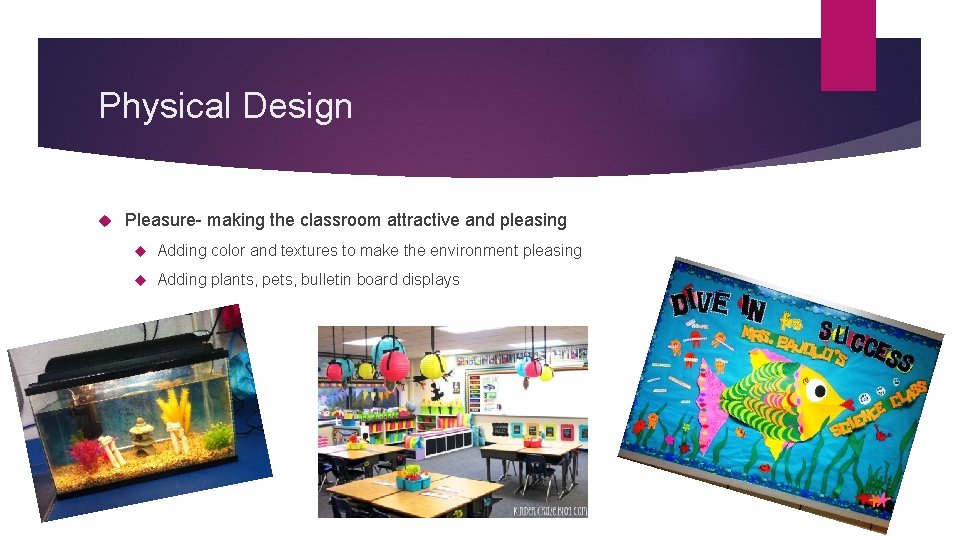 Physical Design Pleasure- making the classroom attractive and pleasing Adding color and textures to