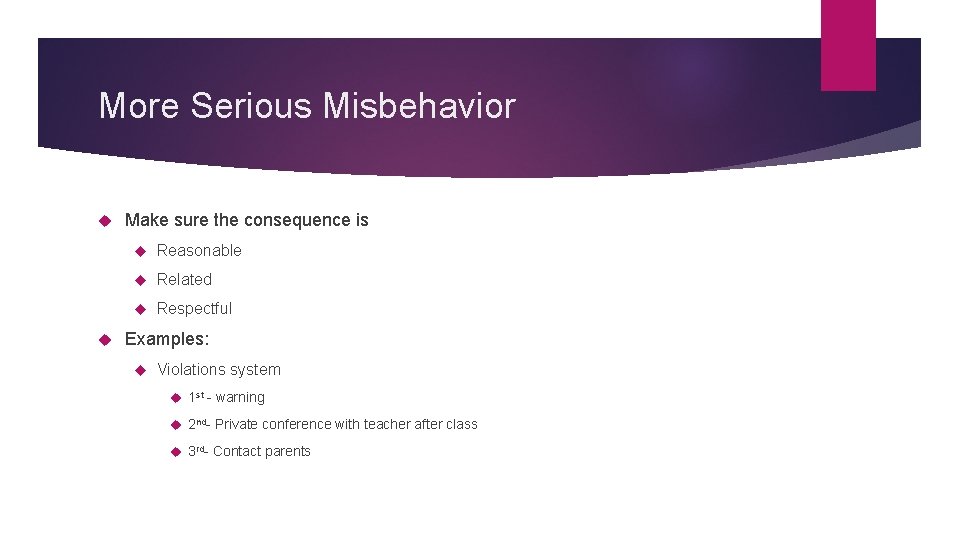 More Serious Misbehavior Make sure the consequence is Reasonable Related Respectful Examples: Violations system