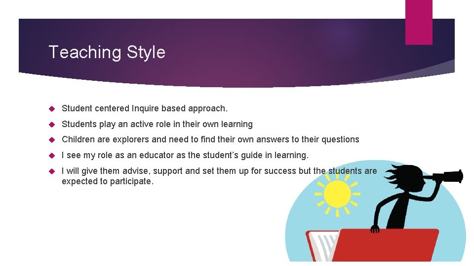 Teaching Style Student centered Inquire based approach. Students play an active role in their