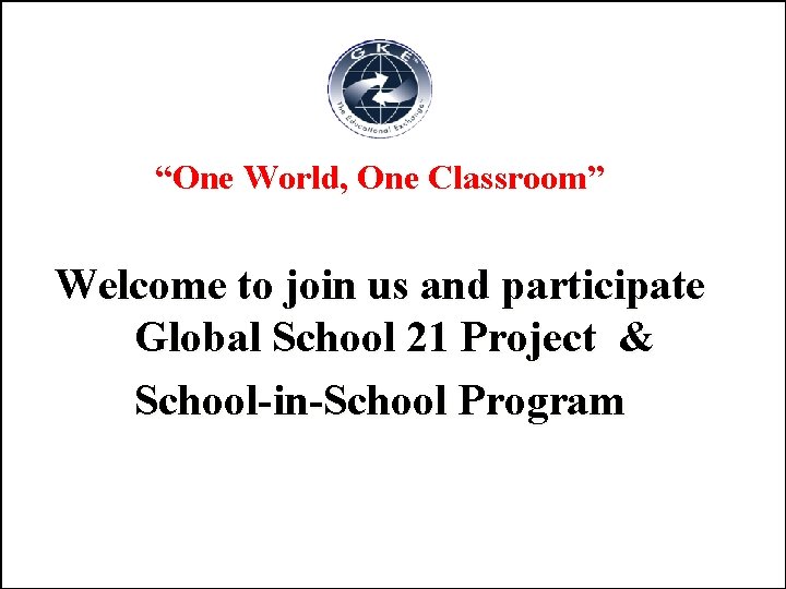 “One World, One Classroom” Welcome to join us and participate Global School 21 Project