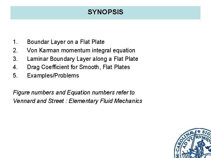 SYNOPSIS 1. 2. 3. 4. 5. Boundar Layer on a Flat Plate Von Karman