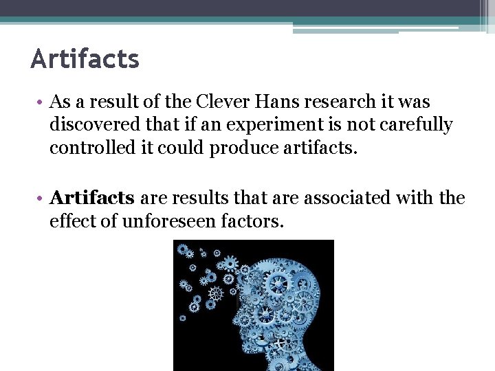 Artifacts • As a result of the Clever Hans research it was discovered that