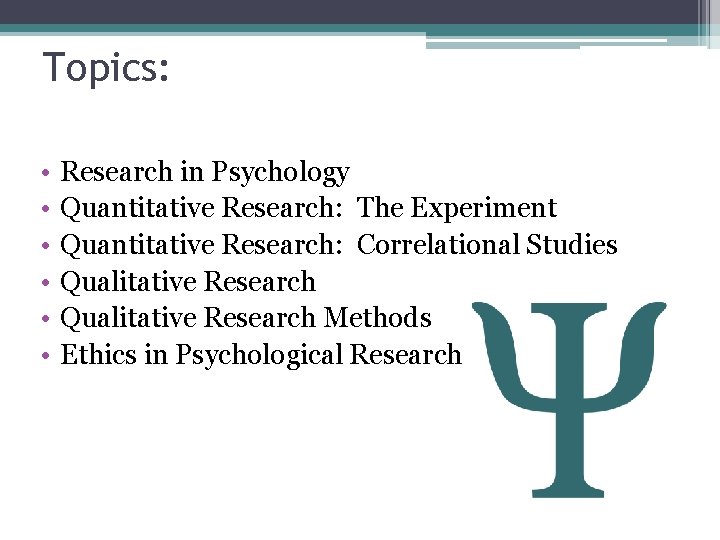 Topics: • • • Research in Psychology Quantitative Research: The Experiment Quantitative Research: Correlational