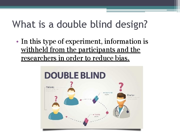 What is a double blind design? • In this type of experiment, information is