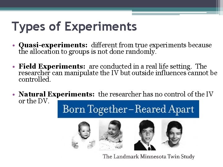 Types of Experiments • Quasi-experiments: different from true experiments because the allocation to groups