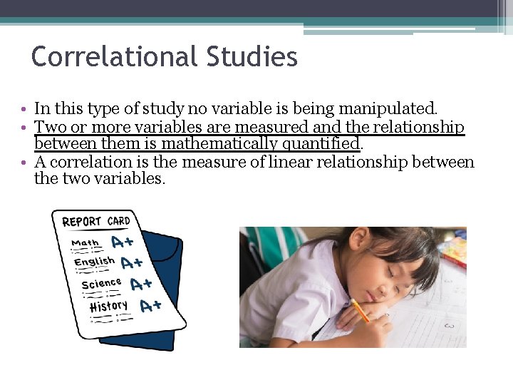 Correlational Studies • In this type of study no variable is being manipulated. •