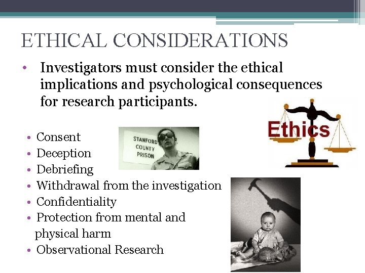 ETHICAL CONSIDERATIONS • Investigators must consider the ethical implications and psychological consequences for research