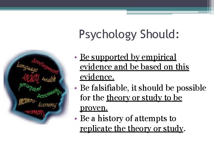 Psychology Should: • Be supported by empirical evidence and be based on this evidence.