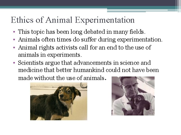 Ethics of Animal Experimentation • This topic has been long debated in many fields.