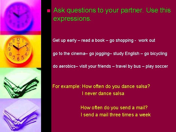 n Ask questions to your partner. Use this expressions. Get up early – read