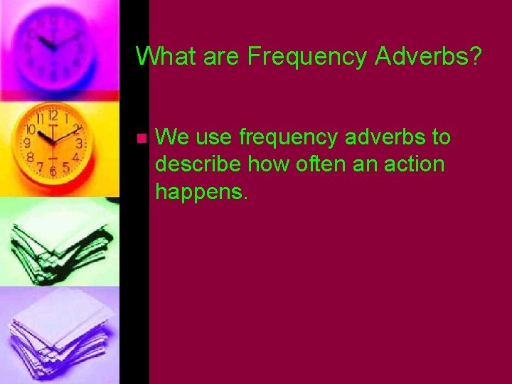What are Frequency Adverbs? n We use frequency adverbs to describe how often an