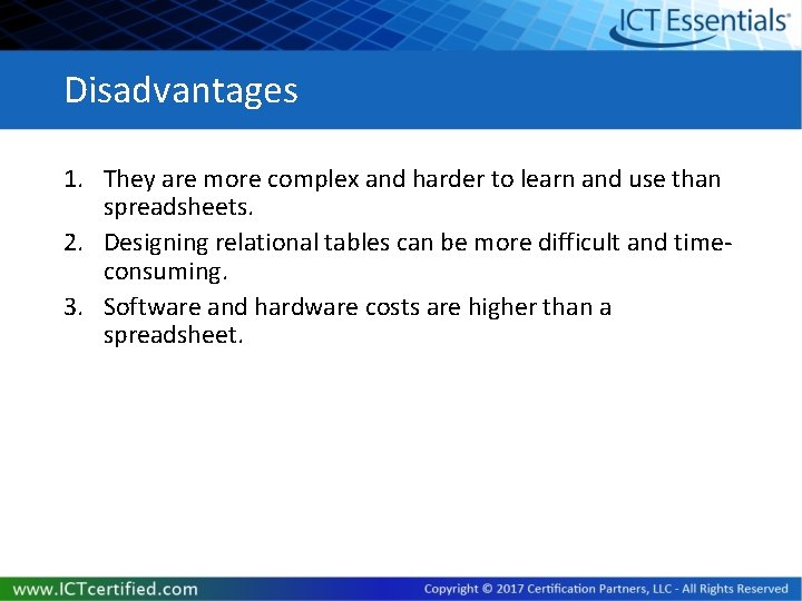 Disadvantages 1. They are more complex and harder to learn and use than spreadsheets. Disadvantages 1. They are more complex and harder to learn and use than spreadsheets.