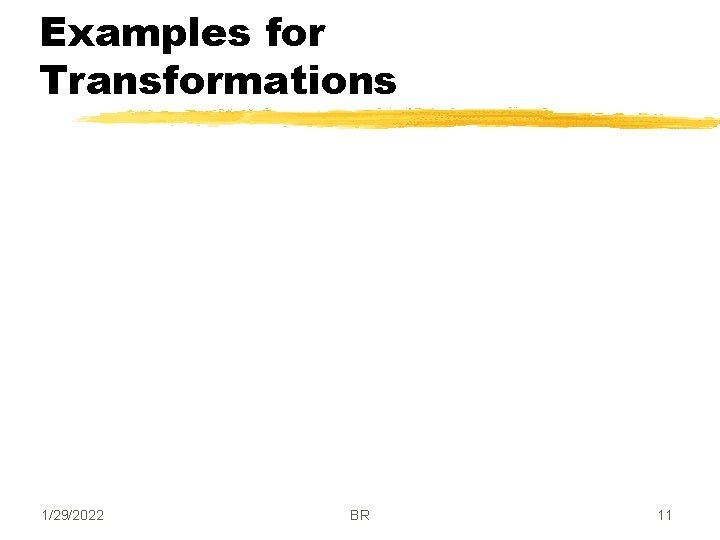 Examples for Transformations 1/29/2022 BR 11 