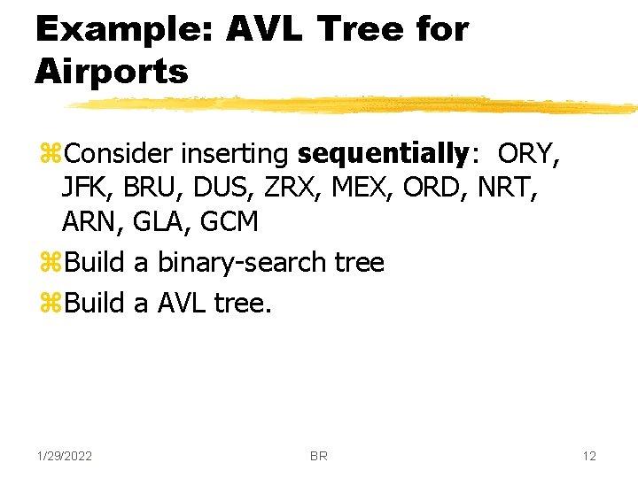 Example: AVL Tree for Airports z. Consider inserting sequentially: ORY, JFK, BRU, DUS, ZRX,