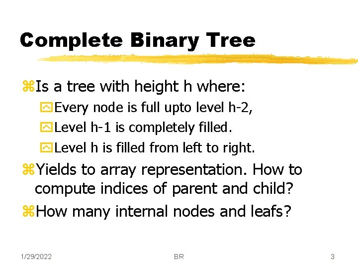 Complete Binary Tree z. Is a tree with height h where: y. Every node