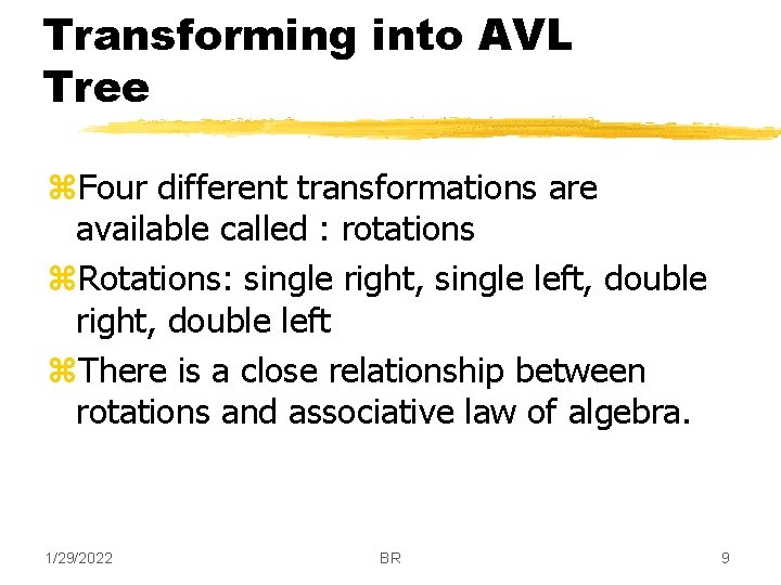 Transforming into AVL Tree z. Four different transformations are available called : rotations z.