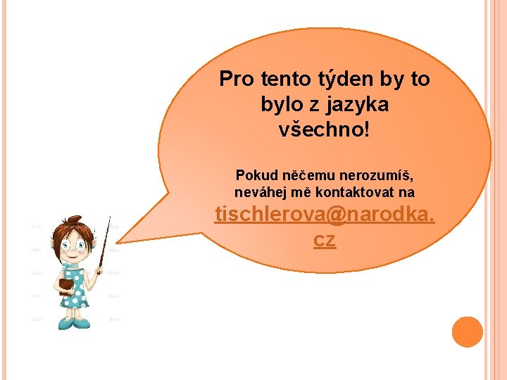 Pro tento týden by to bylo z jazyka všechno! Pokud něčemu nerozumíš, neváhej mě