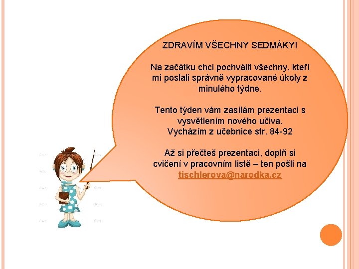 ZDRAVÍM VŠECHNY SEDMÁKY! Na začátku chci pochválit všechny, kteří mi poslali správně vypracované úkoly