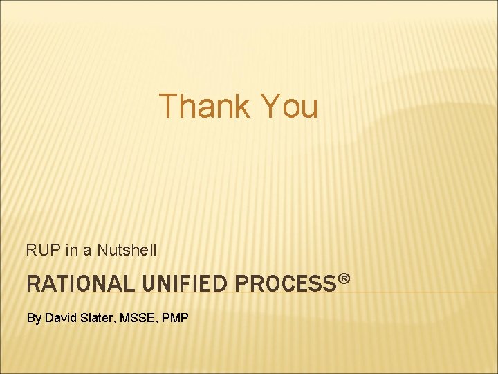 Thank You RUP in a Nutshell RATIONAL UNIFIED PROCESS® By David Slater, MSSE, PMP