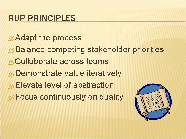 RUP PRINCIPLES Adapt the process Balance competing stakeholder priorities Collaborate across teams Demonstrate value
