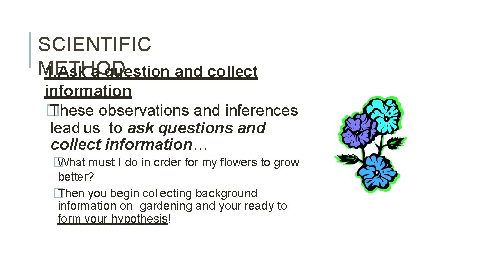 SCIENTIFIC METHOD 1. Ask a question and collect information � These observations and inferences