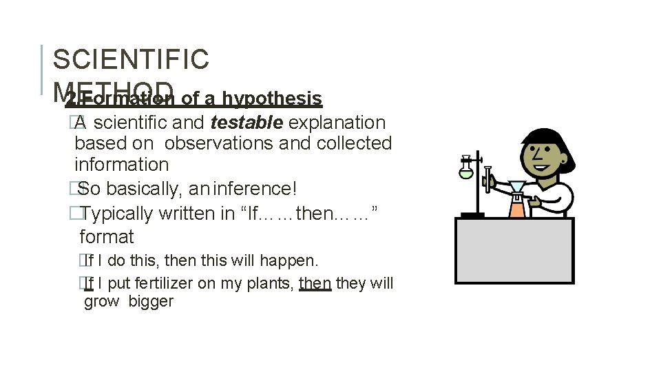 SCIENTIFIC METHOD 2. Formation of a hypothesis � A scientific and testable explanation based