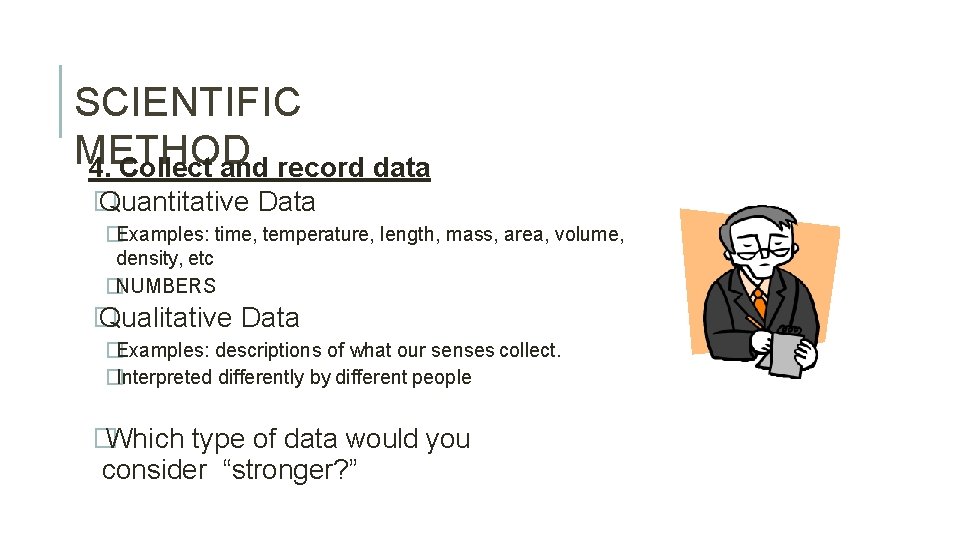 SCIENTIFIC METHOD 4. Collect and record data � Quantitative Data �Examples: time, temperature, length,