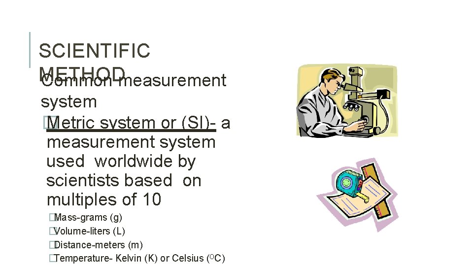 SCIENTIFIC METHOD Common measurement system � Metric system or (SI)- a measurement system used