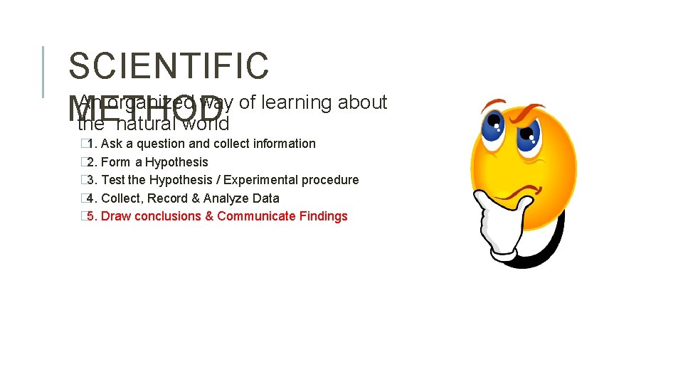 SCIENTIFIC An organized way of learning about METHOD the natural world � 1. Ask