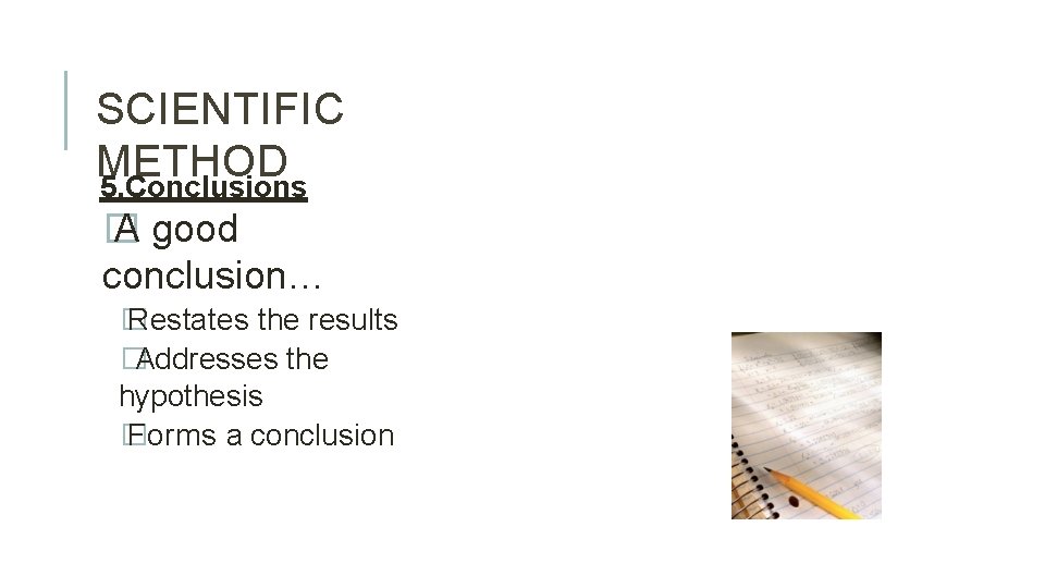 SCIENTIFIC METHOD 5. Conclusions � A good conclusion… � Restates the results �Addresses the
