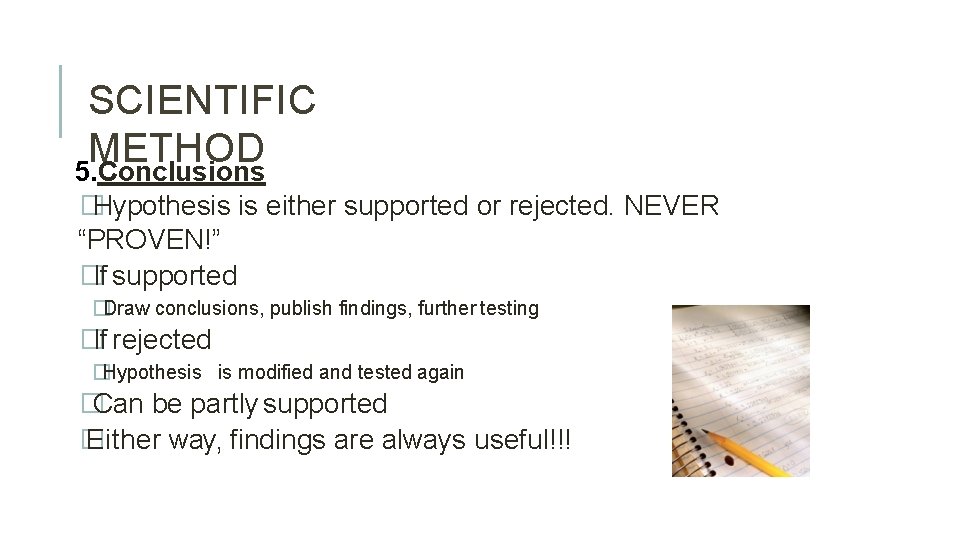 SCIENTIFIC METHOD 5. Conclusions �Hypothesis is either supported or rejected. NEVER “PROVEN!” �If supported