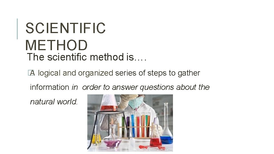 SCIENTIFIC METHOD The scientific method is…. � A logical and organized series of steps