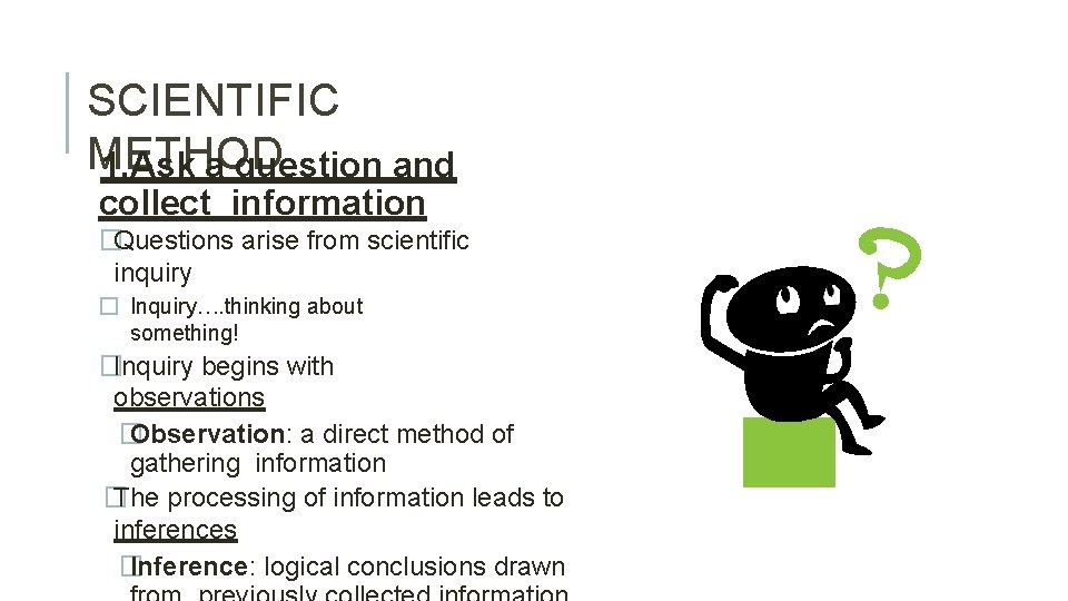 SCIENTIFIC METHOD 1. Ask a question and collect information �Questions arise from scientific inquiry
