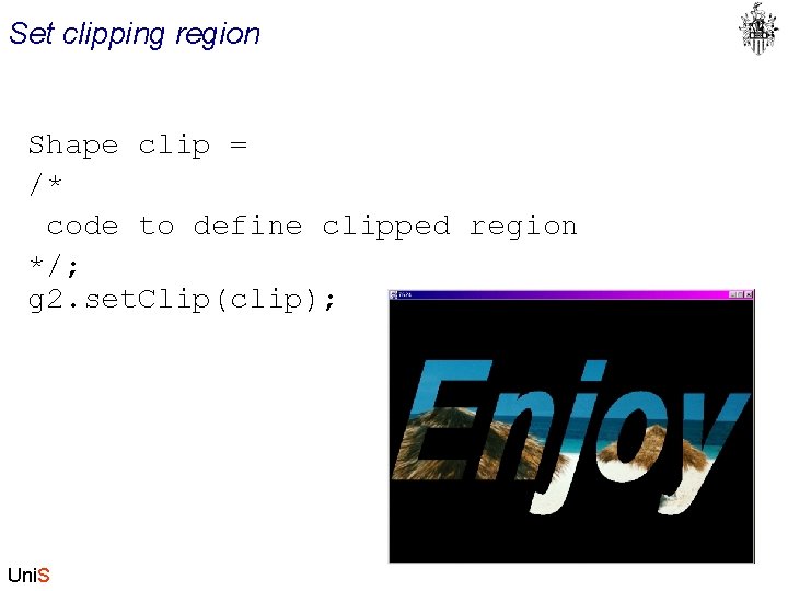 Set clipping region Shape clip = /* code to define clipped region */; g
