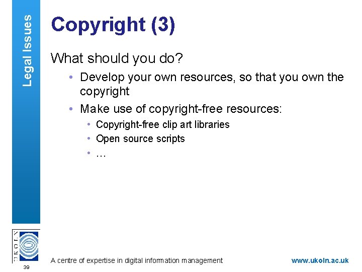 Legal Issues Copyright (3) What should you do? • Develop your own resources, so